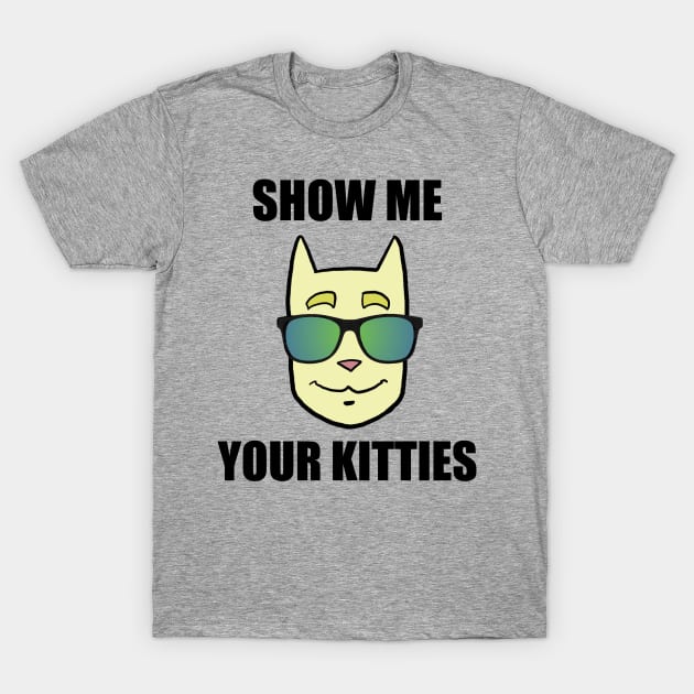 Show Me Your Kitties T-Shirt by YoungCannibals